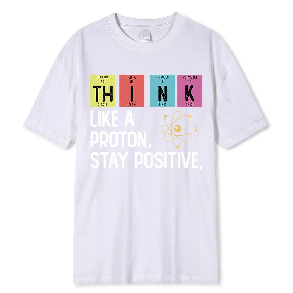 Think Like A Proton Stay Positive Funny Science T Shirt Cotton Tops T Shirt Design High Quality Printing T Shirt Oversized Tees