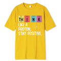 Think Like A Proton Stay Positive Funny Science T Shirt Cotton Tops T Shirt Design High Quality Printing T Shirt Oversized Tees